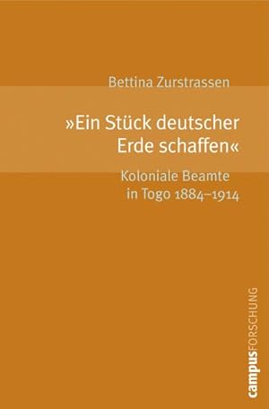 Seller image for Ein Stck deutscher Erde schaffen : Koloniale Beamte in Togo 1884-1914. Dissertationsschrift for sale by AHA-BUCH GmbH