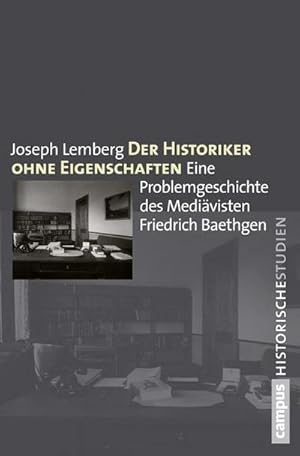 Seller image for Der Historiker ohne Eigenschaften : Eine Problemgeschichte des Medivisten Friedrich Baethgen. Dissertationsschrift for sale by AHA-BUCH GmbH