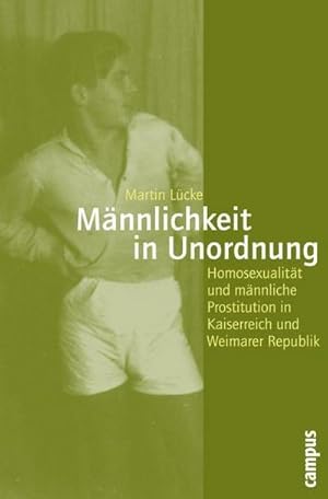 Bild des Verkufers fr Mnnlichkeit in Unordnung : Homosexualitt und mnnliche Prostitution in Kaiserreich und Weimarer Republik. Dissertationsschrift zum Verkauf von AHA-BUCH GmbH