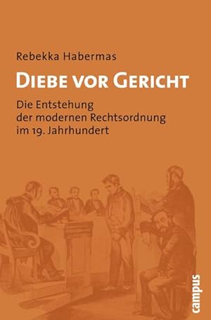 Bild des Verkufers fr Diebe vor Gericht : Die Entstehung der modernen Rechtsordnung im 19. Jahrhundert zum Verkauf von AHA-BUCH GmbH