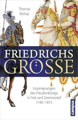 Bild des Verkufers fr Friedrichs Gre : Inszenierungen des Preuenknigs in Fest und Zeremoniell 1740-1815 zum Verkauf von AHA-BUCH GmbH