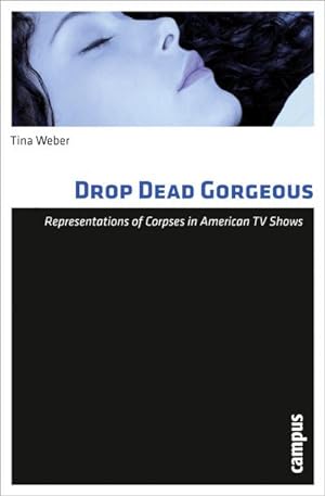 Image du vendeur pour Drop Dead Gorgeous : Representations of Corpses in American TV Shows mis en vente par AHA-BUCH GmbH