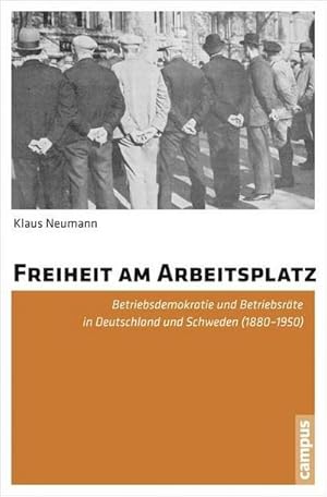 Bild des Verkufers fr Freiheit am Arbeitsplatz : Betriebsdemokratie und Betriebsrte in Deutschland und Schweden (1880-1950). Dissertationsschrift zum Verkauf von AHA-BUCH GmbH