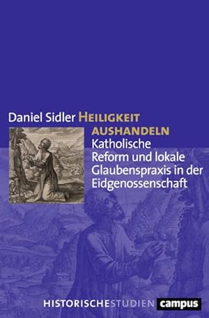 Seller image for Heiligkeit aushandeln : Katholische Reform und lokale Glaubenspraxis in der Eidgenossenschaft (1560-1790). Dissertationsschrift for sale by AHA-BUCH GmbH