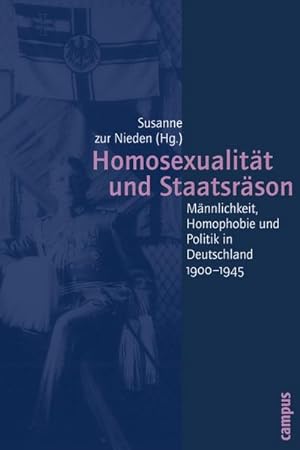 Bild des Verkufers fr Homosexualitt und Staatsrson : Mnnlichkeit, Homophobie und Politik in Deutschland 1900-1945 zum Verkauf von AHA-BUCH GmbH