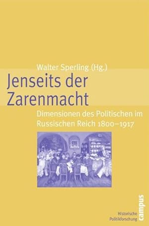 Bild des Verkufers fr Jenseits der Zarenmacht : Dimensionen des Politischen im Russischen Reich, 1800-1917 zum Verkauf von AHA-BUCH GmbH