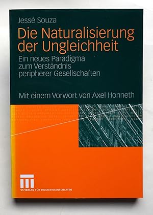 Die Naturalisierung der Ungleichheit. Ein neues Paradigma zum Verständnis peripherer Gesellschaft...