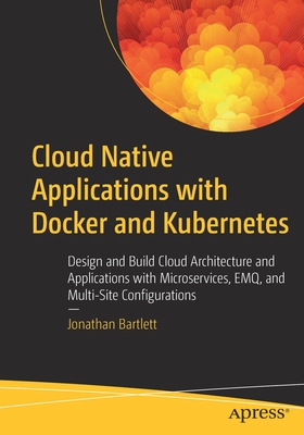 Seller image for Cloud Native Applications with Docker and Kubernetes: Design and Build Cloud Architecture and Applications with Microservices, Emq, and Multi-Site Con (Paperback or Softback) for sale by BargainBookStores