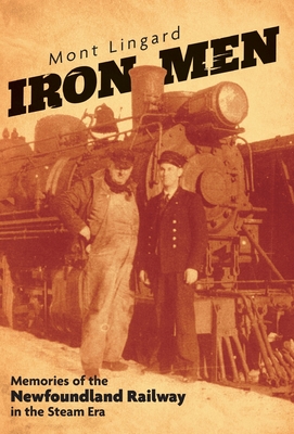 Image du vendeur pour Iron Men: Memories of the Newfoundland Railway in the Steam Era (Hardback or Cased Book) mis en vente par BargainBookStores