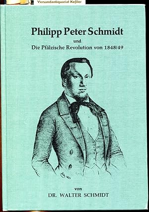 Philipp Peter Schmidt Kaiserslautern und die Pfälzische Revolution 1848/49 : Lebensdaten und Erei...
