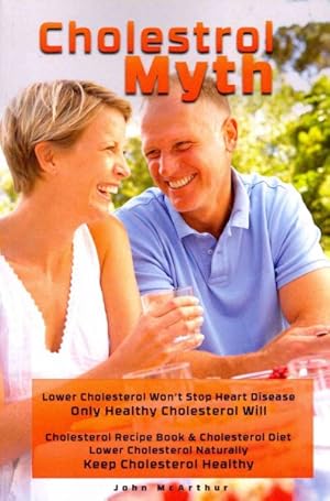 Seller image for Cholesterol Myth : Lower Cholesterol Won't Stop Heart Disease Only Healthy Cholesterol Will for sale by GreatBookPrices