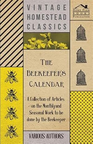 Seller image for The Beekeeper's Calendar - A Collection of Articles on the Monthly and Seasonal Work to be done by the Beekeeper for sale by GreatBookPrices