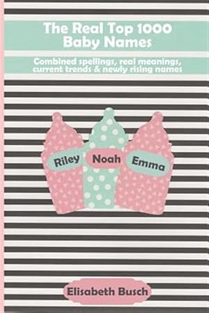 Seller image for The Real Top 1000 Baby Names: Combined Spellings, Real Meanings, Current Trends & Newly Rising Names for sale by GreatBookPrices