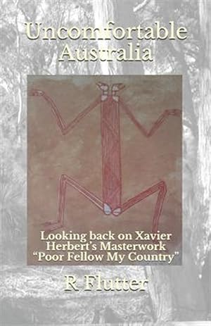 Image du vendeur pour Uncomfortable Australia: Looking back on Xavier Herbert's Masterwork Poor Fellow My Country mis en vente par GreatBookPrices