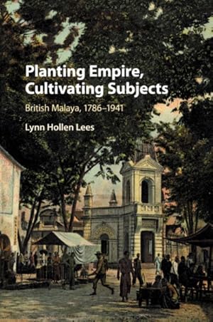 Seller image for Planting Empire, Cultivating Subjects : British Malaya, 1786-1941 for sale by GreatBookPrices