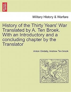 Image du vendeur pour History of the Thirty Years' War Translated by A. Ten Broek. With an Introductory and a concluding chapter by the Translator mis en vente par GreatBookPrices
