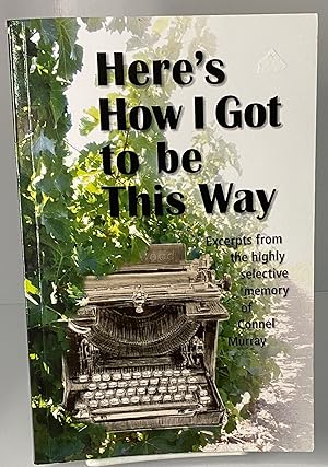 Seller image for Here's How I Got to be This Way: Excerpts from the highly selective memory of Connel Murray for sale by Books Galore Missouri
