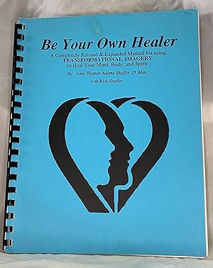 Seller image for Be Your Own Healer (A Completely Revised & Expanded Manual for Using Transformational Imagery to Heal Your Mind, Body, and Spirit) for sale by Books Galore Missouri