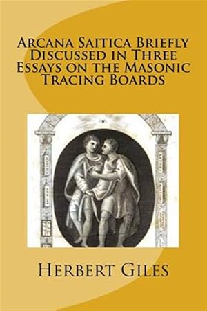 Imagen del vendedor de Arcana Saitica : Briefly Discussed in Three Essays on the Masonic Tracing Boards a la venta por GreatBookPrices