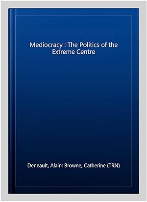 Bild des Verkufers fr Mediocracy : The Politics of the Extreme Centre zum Verkauf von GreatBookPrices