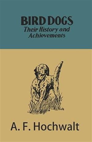 Image du vendeur pour Bird Dogs - Their History and Achievements mis en vente par GreatBookPrices