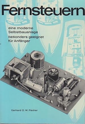 Fernsteuern : Mit einer modernen Selbstbauanlage. Volltransistor-Sender, Volltransistor-Empfänger...