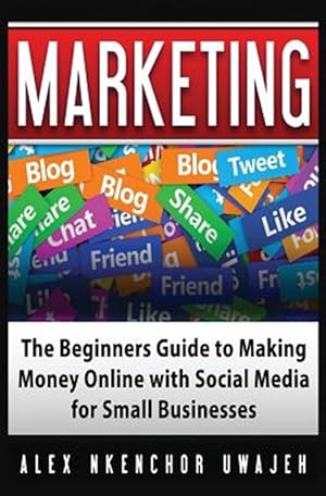 Bild des Verkufers fr Marketing : The Beginners Guide to Making Money Online With Social Media for Small Businesses zum Verkauf von GreatBookPrices