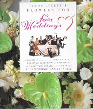 Seller image for Simon Lycett's Flowers for Four Weddings: 20 Glorious Step-by-Step Arrangements for Weddings, Receptions and Parties for sale by Leura Books