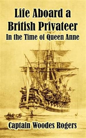Image du vendeur pour Life Aboard a British Privateer : In the Time of Queen Anne mis en vente par GreatBookPrices
