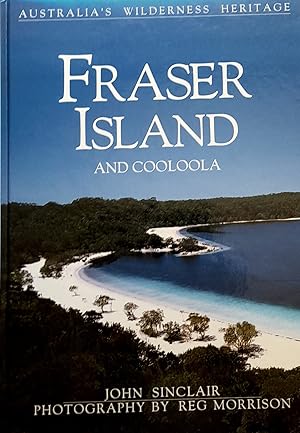 Fraser Island And Cooloola: Australia's Wilderness Heritage.