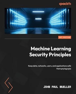 Immagine del venditore per Machine Learning Security Principles : Keep data, networks, users, and applications safe from prying eyes venduto da AHA-BUCH GmbH