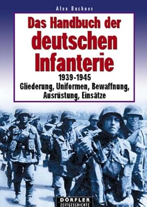 Das Handbuch der deutschen Infanterie 1939 - 1945 : Gliederung, Uniformen, Bewaffnung, Ausrüstung...