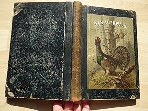 Das Auerwild, dessen Naturgeschichte, Jagd und Hege. Eine ornithologische und jagdliche Monograph...