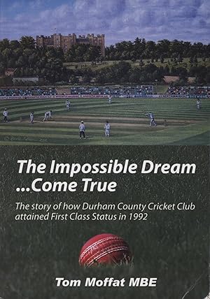 Immagine del venditore per THE IMPOSSIBLE DREAM.COME TRUE - THE STORY OF HOW DURHAM COUNTY CRICKET CLUB ATTAINED FIRST CLASS STATUS IN 1992 venduto da Sportspages