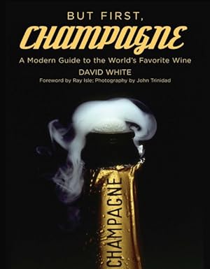 Image du vendeur pour But First, Champagne : A Modern Guide to the World's Favorite Wine mis en vente par GreatBookPricesUK