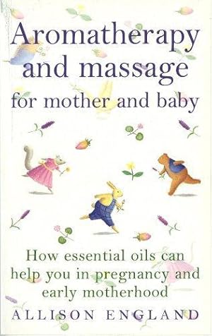 Seller image for Aromatherapy And Massage For Mother And Baby: How Essential Oils Can Help You in Pregnancy and Early Motherhood (Positive Parenting) for sale by WeBuyBooks