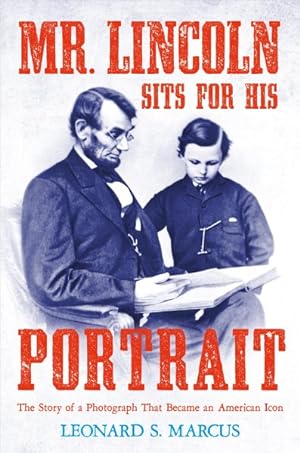 Seller image for Mr. Lincoln Sits for His Portrait : The Story of a Photograph That Became an American Icon for sale by GreatBookPricesUK
