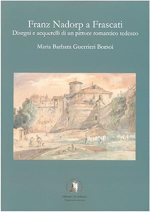 Imagen del vendedor de Franz Nadorp a Frascati. Disegni e acquerelli di un pittore romantico Tedesco a la venta por Il Salvalibro s.n.c. di Moscati Giovanni