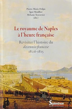 Seller image for Le royaume de Naples  l'heure franaise: Revisiter l'histoire du 'decennio francese' (1806-1815) for sale by Il Salvalibro s.n.c. di Moscati Giovanni