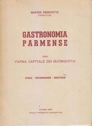 Gastronomia parmense ossia Parma capitale dei buongustai. Storia, testimonianze, ricettario