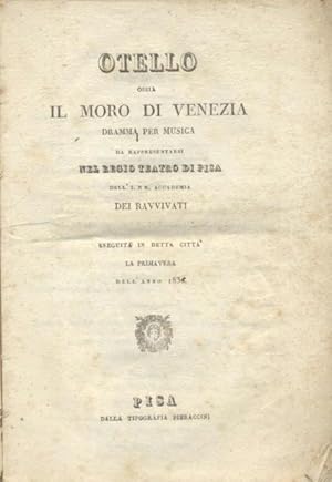 Immagine del venditore per OTELLO OSSIA IL MORO DI VENEZIA (1816). Dramma per musica da rappresentarsi nel R. Teatro di Pisa dell'I. e R. Accademia dei Ravvivati, eseguita in detta citt la Primavera dell'anno 1836. Libretto d'opera. venduto da studio bibliografico pera s.a.s.