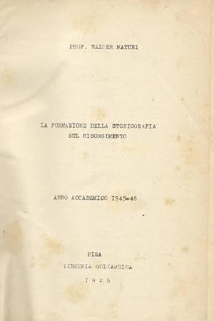Bild des Verkufers fr LA FORMAZIONE DELLA STORIOGRAFIA SUL RISORGIMENTO. Anno Accademico 1945-1946. Anno Accademico 1946-1947. zum Verkauf von studio bibliografico pera s.a.s.
