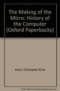 Imagen del vendedor de The Making of the Micro: History of the Computer (Oxford Paperbacks) a la venta por WeBuyBooks