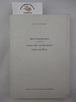 Beda Aschenbrenner : [1756 - 1817.] Letzter Abt von Oberaltaich. Leben und Werk. Neue Veröffentli...