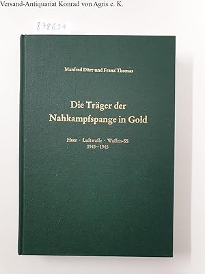 Die Träger der Nahkampfspange in Gold: Heer - Luftwaffe - Waffen-SS, 1943-1945