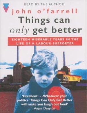 Seller image for Things Can Only Get Better: Eighteen Miserable Years in the Life of a Labour Supporter, 1979-1997 for sale by WeBuyBooks