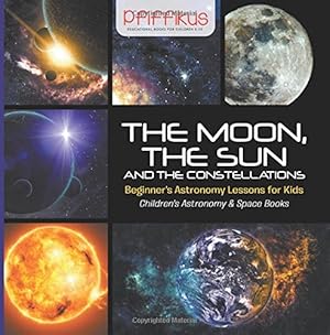 Immagine del venditore per The Moon, the Sun and All the Constellations- Beginner's Astronomy Lessons for Kids - Children's Astronomy & Space Books venduto da WeBuyBooks