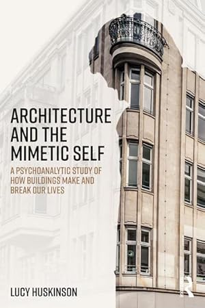 Bild des Verkufers fr Architecture and the Mimetic Self : A Psychoanalytic Study of How Buildings Make and Break Our Lives zum Verkauf von AHA-BUCH GmbH