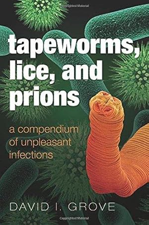 Bild des Verkufers fr Tapeworms, Lice, and Prions: A compendium of unpleasant infections zum Verkauf von WeBuyBooks