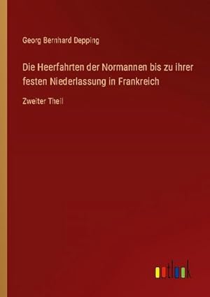 Seller image for Die Heerfahrten der Normannen bis zu ihrer festen Niederlassung in Frankreich : Zweiter Theil for sale by AHA-BUCH GmbH